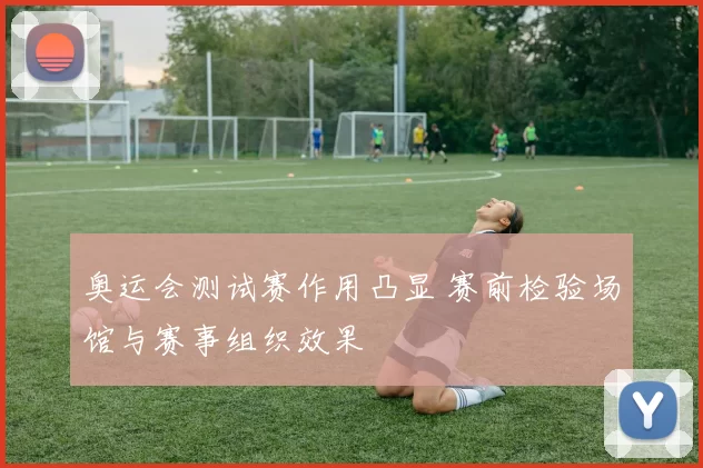奥运会测试赛作用凸显 赛前检验场馆与赛事组织效果