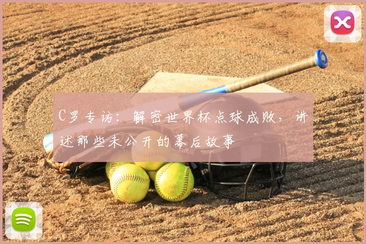 C罗专访：解密世界杯点球成败，讲述那些未公开的幕后故事