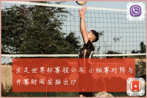 女足世界杯赛程公布 小组赛对阵与开赛时间安排出炉