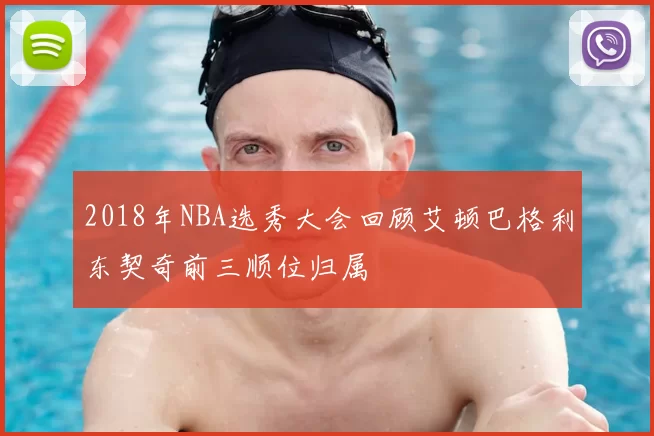 2018年NBA选秀大会回顾艾顿巴格利东契奇前三顺位归属