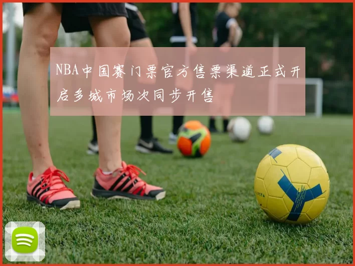 NBA中国赛门票官方售票渠道正式开启多城市场次同步开售