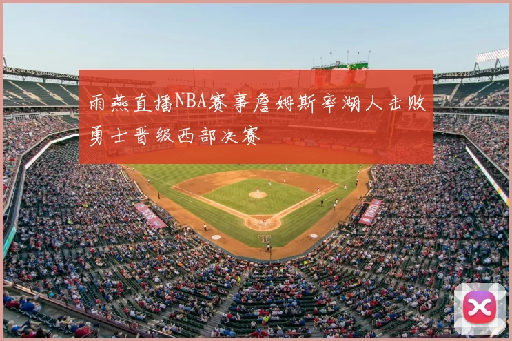 雨燕直播NBA赛事詹姆斯率湖人击败勇士晋级西部决赛