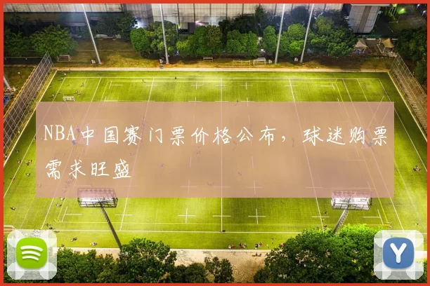 NBA中国赛门票价格公布,球迷购票需求旺盛