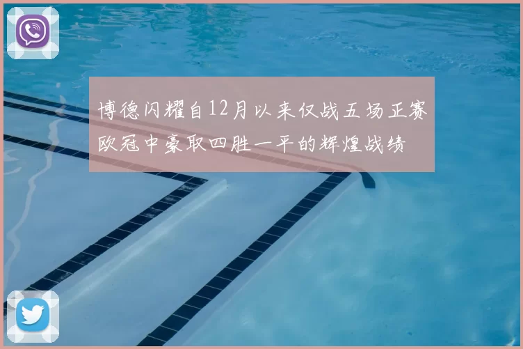 博德闪耀自12月以来仅战五场正赛欧冠中豪取四胜一平的辉煌战绩