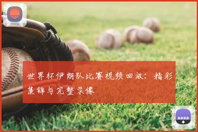 世界杯伊朗队比赛视频回放：精彩集锦与完整录像