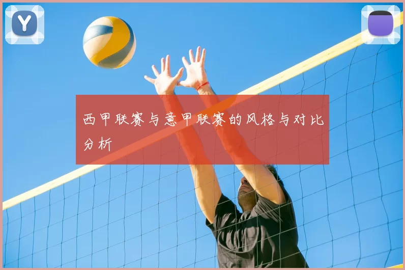 西甲联赛与意甲联赛的风格与对比分析