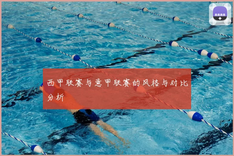 西甲联赛与意甲联赛的风格与对比分析