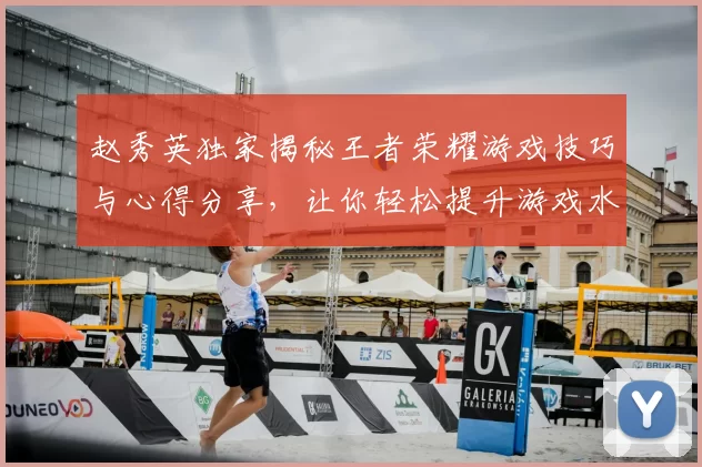 赵秀英独家揭秘王者荣耀游戏技巧与心得分享，让你轻松提升游戏水平