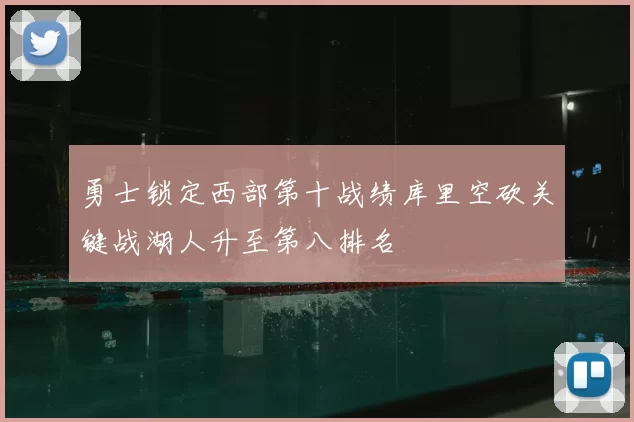 勇士锁定西部第十战绩库里空砍关键战湖人升至第八排名